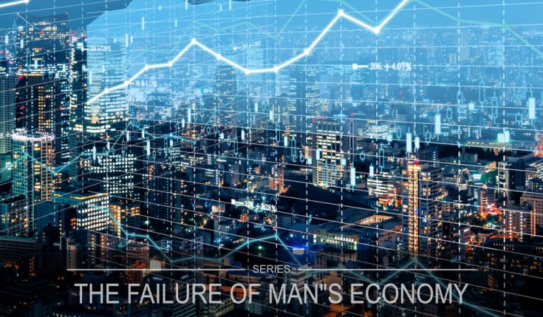 The Failure of Man’s Economy – Part 1